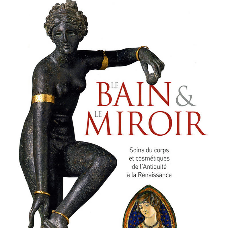 Catalogue de l'exposition - Le Bain et le Miroir - Soins du corps et cosmétiques de l’Antiquité à la Renaissance