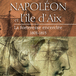 Napol&eacute;on et l'&icirc;le d'Aix La forteresse encercl&eacute;e 1801-1815
