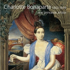 Catalogue de l'exposition Charlotte Bonaparte 1802-1839, une princesse artiste