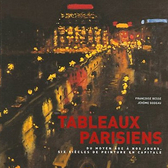 Tableaux parisiens. Du Moyen &Acirc;ge &agrave; nos jours, six si&egrave;cles de peinture en capitale