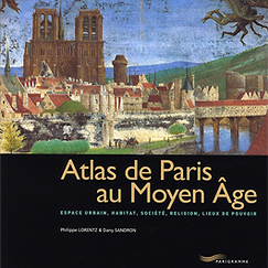 Atlas de Paris au Moyen &Acirc;ge - Espace urbain, habitat, soci&eacute;t&eacute;, religion, lieux de pouvoir