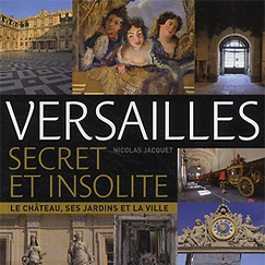 Versailles secret et insolite. Le château, ses jardins et la ville
