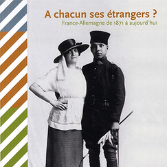 Exhibition catalogue &Agrave; chacun ses &eacute;trangers ? En France et en Allemagne, de 1871 &agrave; aujourd&rsquo;hui