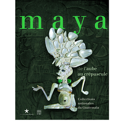 Catalogue d'exposition Maya. De l'aube au cr&eacute;puscule. Collections nationales du Guatemala