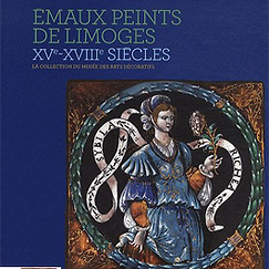 Émaux peints de Limoges, XVe-XVIIIe siècles. La collection du musée des Arts décoratifs