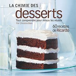 La chimie des desserts - Tout comprendre pour mieux les r&eacute;ussir - 60 recettes de Ricardo