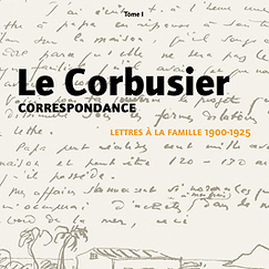 Le Corbusier - Correspondance Lettres à la famille - Tome I : 1900-1925