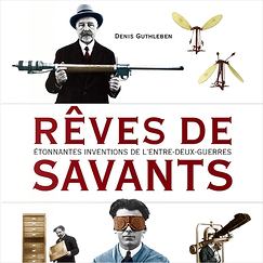 Rêves de savants, étonnantes inventions de l'entre-deux-guerre