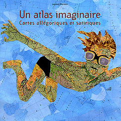 Un atlas imaginaire - Cartes all&eacute;goriques et satiriques