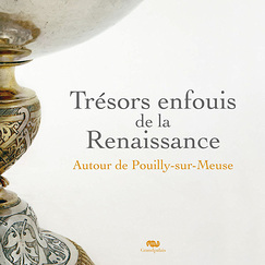 Tr&eacute;sors enfouis de la Renaissance. Autour de Pouilly-sur-Meuse