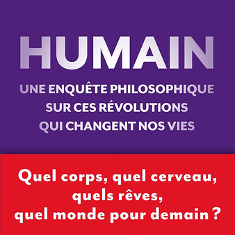 Humain : une enquête philosophique sur ces révolutions qui changent nos vies