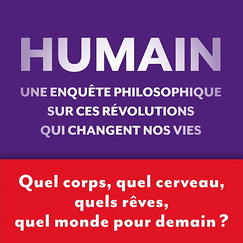 Humain : une enquête philosophique sur ces révolutions qui changent nos vies