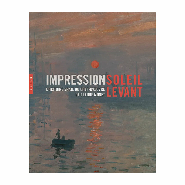 Impression soleil levant. L'histoire vraie du chef-d'œuvre de Claude Monet - Catalogue d'exposition