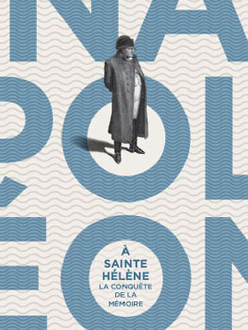 Napoléon à Sainte-Hélène - La conquête de la mémoire