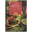 100 recipes from the time of Louis XIV - Yesterday's recipes updated for today's tastes