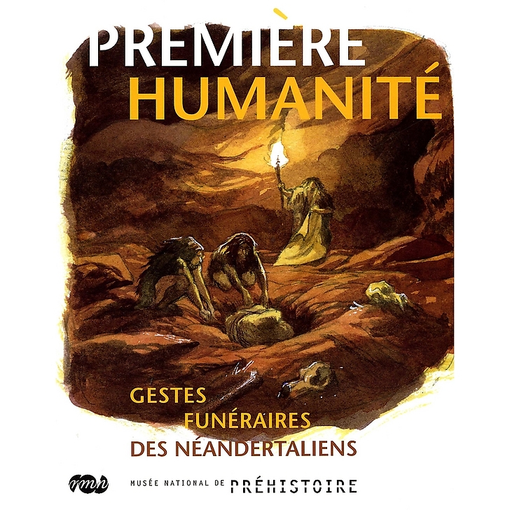 Catalogue d'exposition Première humanité - Gestes funéraires des Néandertaliens