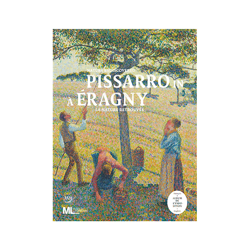 Pissarro à Eragny - La nature retrouvée. Album de l'exposition