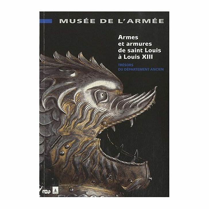 Arms and Armour from St Louis to Louis XIII - Treasures of the historic collection - Musée de l'Armée (French)