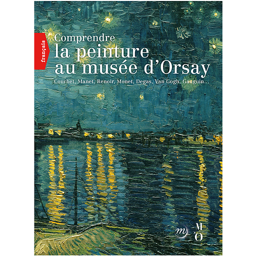 Comprendre la peinture au musée d'Orsay. Courbet, Manet, Renoir, Monet, Degas, Van Gogh, Gauguin... (Français)