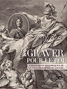Graver pour le roi. Collections historiques de la Chalcographie du Louvre - Catalogue d'exposition