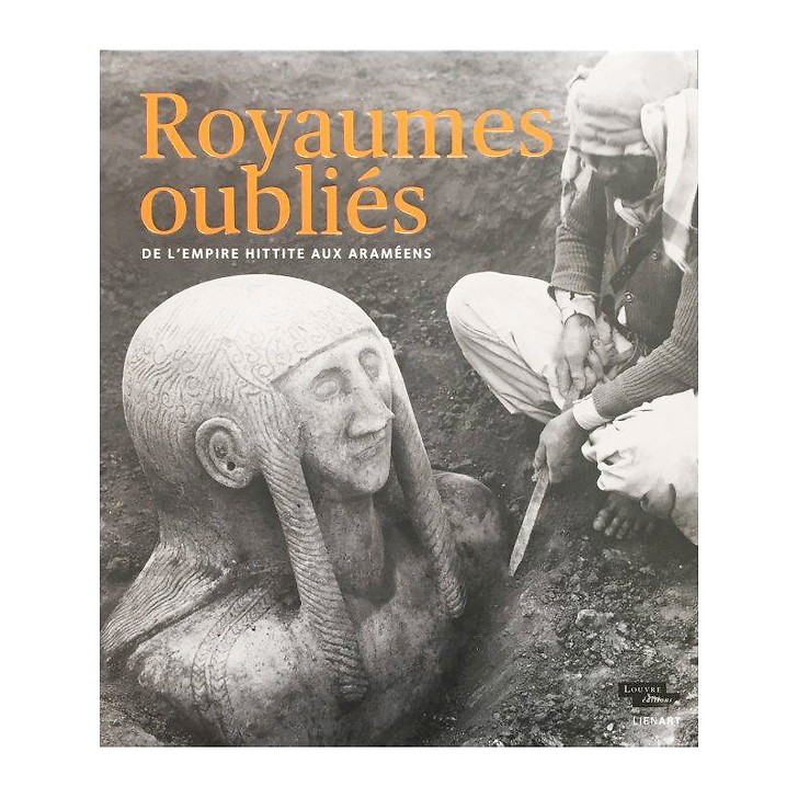 Royaumes oubliés. De l'empire hittite aux Araméens - Catalogue d'exposition