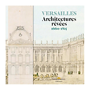 Versailles. Architectures rêvées 1660-1815 - Catalogue d'exposition