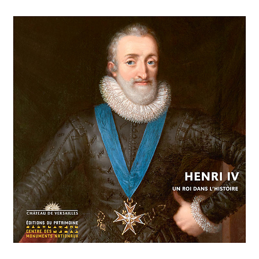 Henri IV Un roi dans l'histoire - Catalogue d'exposition