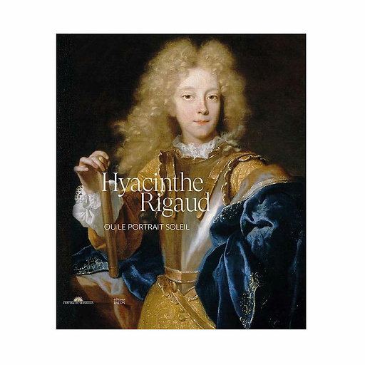 Hyacinthe Rigaud ou le portrait Soleil - Catalogue d'exposition