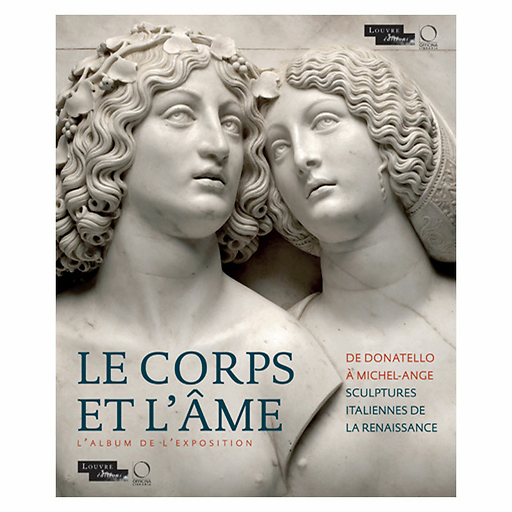 Le Corps et l'Âme De Donatello à Michel-Ange. Sculptures italiennes de la Renaissance - L'album de l'exposition