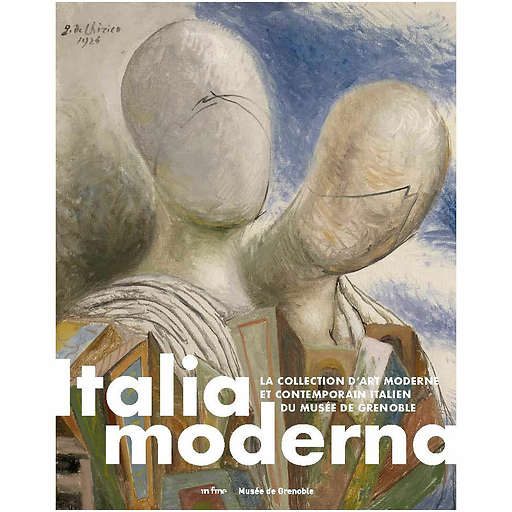 Italia Moderna La collection d'art moderne et contemporain italien du Musée de Grenoble - Catalogue d'exposition