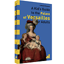 A Kid's Guide to the Palace of Versailles for Adults