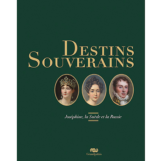 Exhibition catalogue Destins souverains - Joséphine, la Suède et la Russie