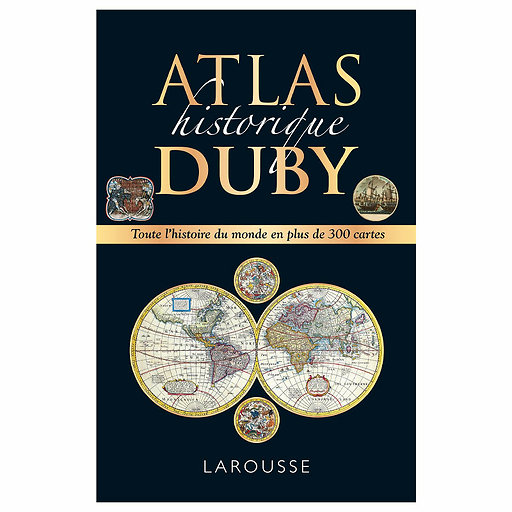 Atlas historique Duby - Toute l'histoire du monde en plus de 300 cartes