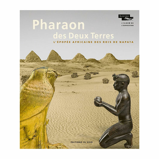 Pharaon des deux terres. L'épopée africaine des rois de Napata - L'album de l'exposition