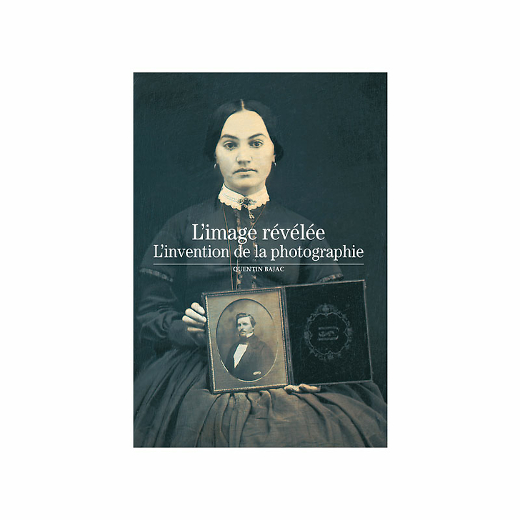 L'image révélée. L'invention de la photographie - Découvertes Gallimard (n° 414)