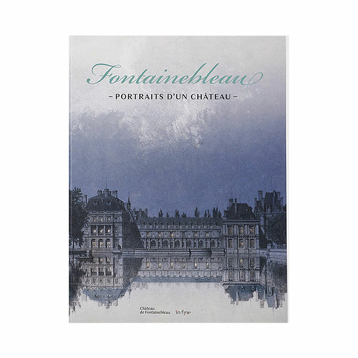 Fontainebleau - Portraits d'un château - Catalogue d'exposition