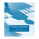 Ombres portées - La Collection de photographies