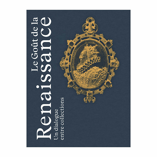 Le Goût de la Renaissance. Un dialogue entre collections - Catalogue d'exposition