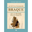Le petit dictionnaire Braque du cubisme en 50 objets