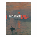 Impression, Sunrise. The true story of Claude Monet's masterpiece - Exhibition catalog