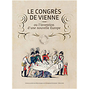 Le congrès de Vienne ou L'invention d'une nouvelle Europe