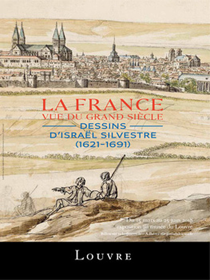 La France vue du Grand Siècle - Dessins d'Israël Silvestre (1621-1691)