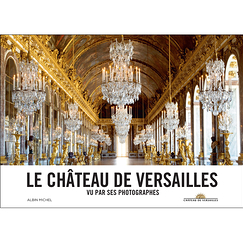 Le château de Versailles vu par ses photographes