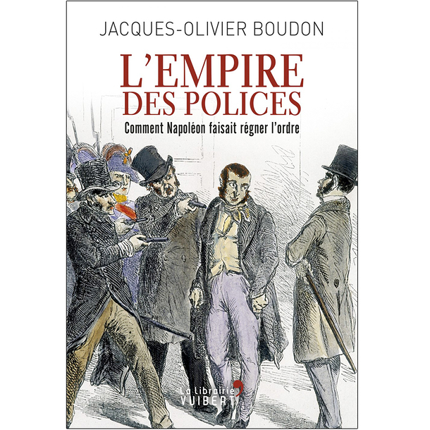 L'Empire des polices - Comment Napoléon faisait régner l'ordre