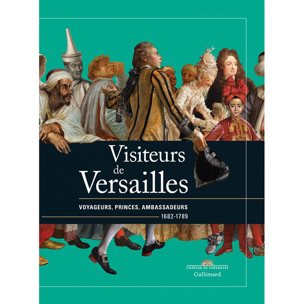 Visiteurs de Versailles. Voyageurs, princes, ambassadeurs 1682-1789