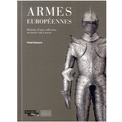 Armes européennes - Histoire d'une collection au musée du Louvre