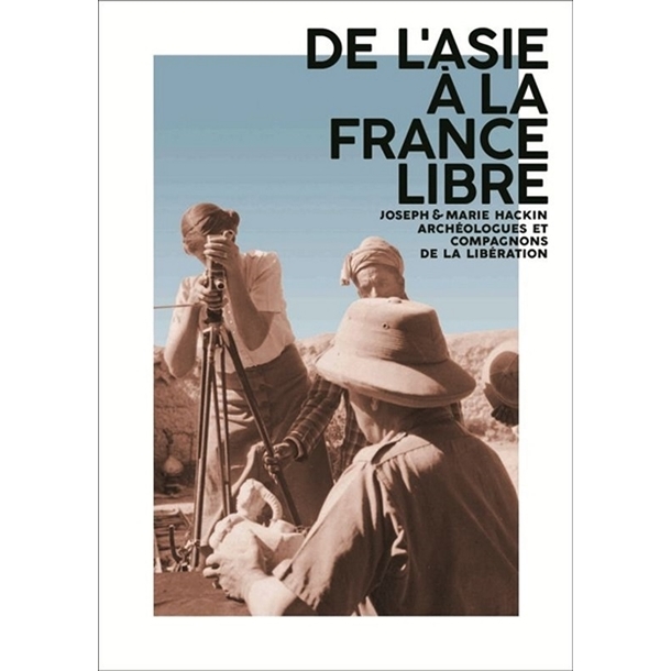 De l'Asie à la France libre : Joseph & Marie Hackin, archéologues et compagnons de la Libération