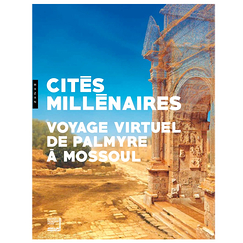 Cités millénaires. Voyage virtuel de Palmyre à Mossoul