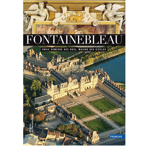 Fontainebleau. True abode of kings, palace of the ages