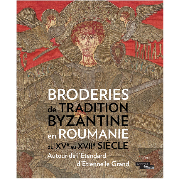 Broderies de tradition byzantine en Roumanie du XVe au XVIIe siècle - Autour de l'étendard d'Etienne le Grand - Catalogue d'exposition